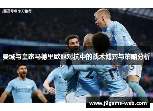 曼城与皇家马德里欧冠对抗中的战术博弈与策略分析