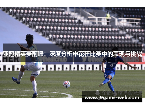 亚冠精英赛前瞻：深度分析申花在比赛中的表现与挑战