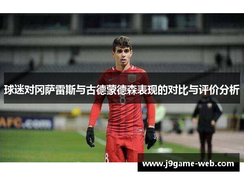 球迷对冈萨雷斯与古德蒙德森表现的对比与评价分析