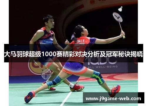 大马羽球超级1000赛精彩对决分析及冠军秘诀揭晓
