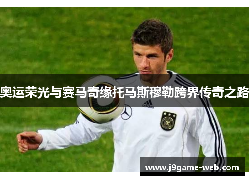 奥运荣光与赛马奇缘托马斯穆勒跨界传奇之路