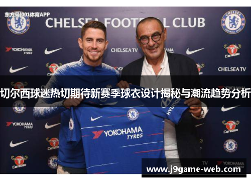 切尔西球迷热切期待新赛季球衣设计揭秘与潮流趋势分析