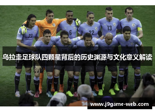 乌拉圭足球队四颗星背后的历史渊源与文化意义解读