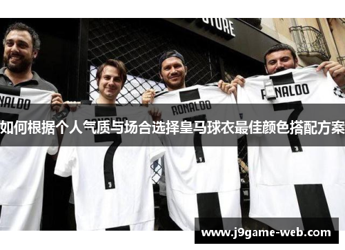 如何根据个人气质与场合选择皇马球衣最佳颜色搭配方案