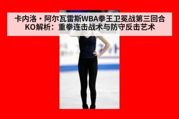 卡内洛·阿尔瓦雷斯WBA拳王卫冕战第三回合KO解析:重拳连击战术与防守反击艺术(jiuyouhui)
