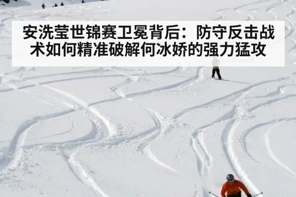 安洗莹世锦赛卫冕背后：防守反击战术如何精准破解何冰娇的强力猛攻（j9 game）