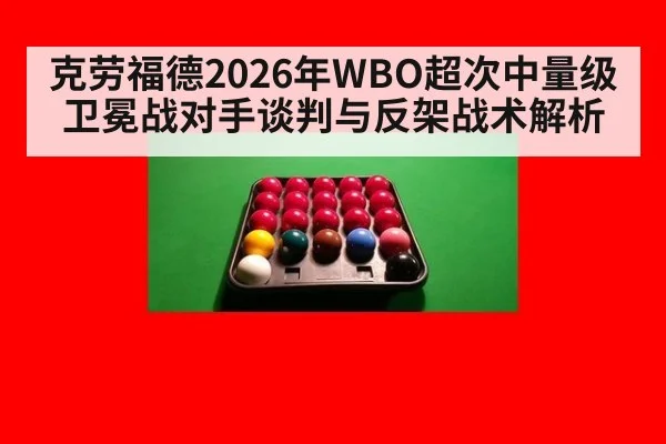 克劳福德2026年WBO超次中量级卫冕战对手谈判与反架战术解析（j9 game）