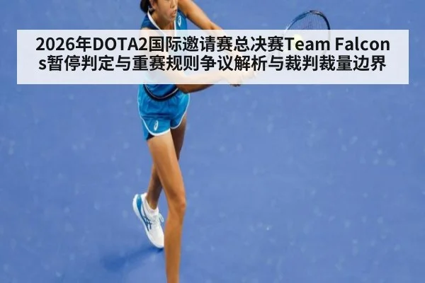 2026年DOTA2国际邀请赛总决赛Team Falcons暂停判定与重赛规则争议解析与裁判裁量边界（j9 game）